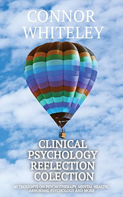 Clinical Psychology Reflection Collection: 60 Thoughts On Psychotherapy, Mental Health, Abnormal Psychology and More (Clinical Psychology Reflections)