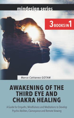 Awakening of the Third Eye and Chakra Healing: A Guide for Empaths, Mindfulness and Meditations to Develop Psychic Abilities, Clairvoyance and Remote Viewing (3 BOOKS IN 1)