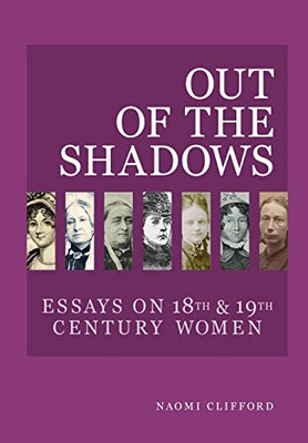 Out of the Shadows: Essays on 18th and 19th Century Women (Caret Press Essays)