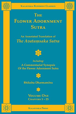 The Flower Adornment Sutra - Volume One: An Annotated Translation of the Avata?saka Sutra with A Commentarial Synopsis of the Flower Adornment Sutra (Kalavinka Buddhist Classics)