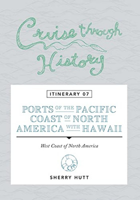 Cruise Through History: Itinerary 07 - Ports of the Pacific Coast of North America with Hawaii