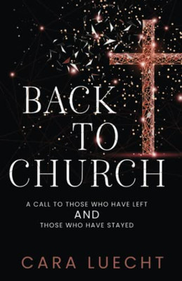 Back to Church: A Call to Those Who Have Left AND Those Who Have Stayed