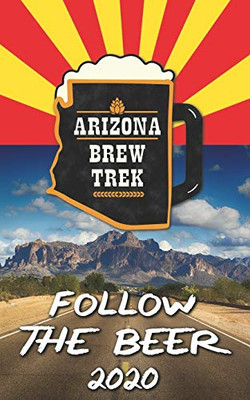 Follow the Beer 2020: A Guide to Arizona's Independent Craft Breweries