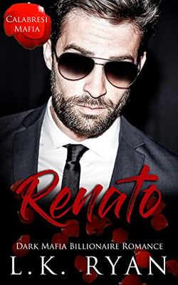 Renato: Dark Mafia Billionaire Romance (Calabresi Italian Mafia)