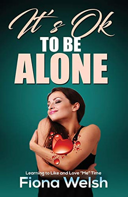 It’s Ok to Be Alone : Learning to Like and Love “Me” Time: Workbook self help guide to learn how to be alone and not feel lonely (The Grieving Heart)