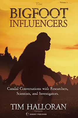 The Bigfoot Influencers: Candid Conversations with Researchers, Scientists, and Investigators (The Bigfoot Chronicles)