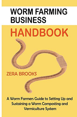 Worm Farming Business Handbook: A Worm Farmers Guide to Setting Up and Sustaining a Worm Composting and Vermiculture System