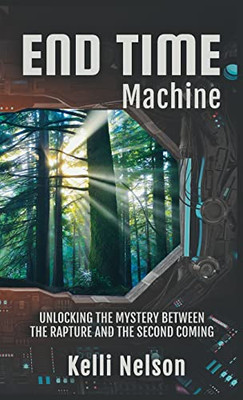 End Time Machine: Unlocking the Mystery Between the Rapture and the Second Coming