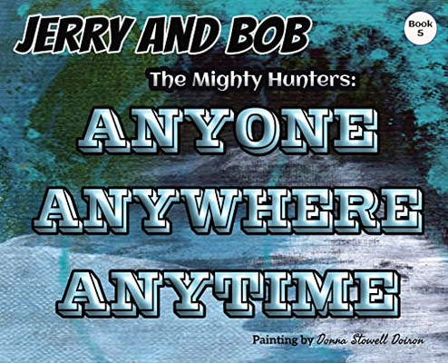 Jerry and Bob, The Mighty Hunters: Anyone, Anywhere, Anytime