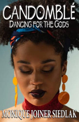 Candomblé: Dancing for the Gods (African Spirituality Beliefs and Practices)