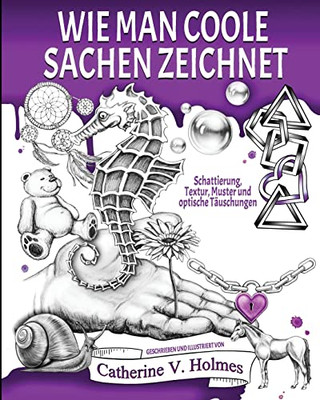 Wie man coole Sachen zeichnet: Schattierung, Textur, Muster und optische Täuschungen (German Edition)