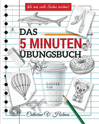 Das 5-minuten übungsbuch: Schritt-für-Schritt-Lektionen zum schnellen Zeichnen cooler Objekte (Wie Man Coole Sachen Zeichnet) (German Edition)