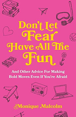 Don't Let Fear Have All The Fun: and other advice for making bold moves even if you're afraid