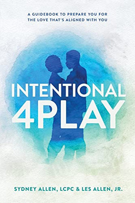 Intentional 4Play: A Guidebook to Prepare You for the Love That's Aligned with You
