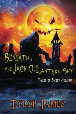 Beneath The Jack O  Lantern Sky: Tales of Sweet Hollow