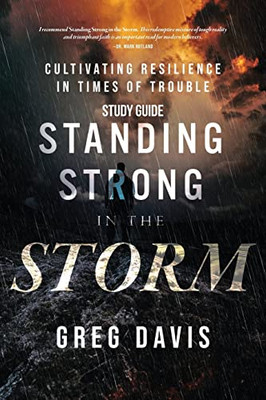 Standing Strong in the Storm - Study Guide: Cultivating Resilience In Times Of Trouble