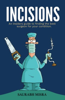 Incisions: An insiders guide to finding the best surgeon for your condition