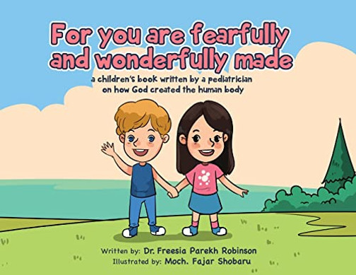 For You Are Fearfully and Wonderfully Made: A Children's Book by a Pediatrician on how God created the human body