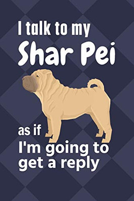 I talk to my Shar Pei as if I'm going to get a reply: For Shar Pei Puppy Fans