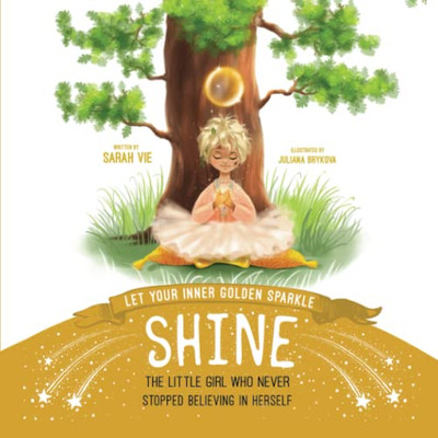 Let Your Inner Golden Sparkle Shine: The Little Girl Who Never Stopped Believing in Herself