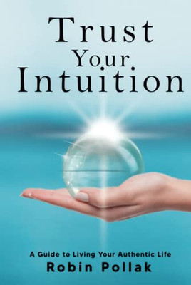 Trust Your Intuition: A Guide to Living Your Authentic Life