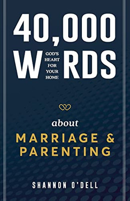 40,000 Words About Marriage and Parenting: God's Heart For Your Home