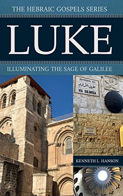Luke: Illuminating the Sage of Galilee (The Hebraic Gospels)