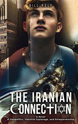 The Iranian Connection: A Novel of Geopolitics, Industrial Espionage, and Entrepreneurship