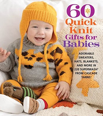 60 Quick Knit Gifts for Babies: Adorable Sweaters, Hats, Blankets, and More in 220 Superwash® from Cascade Yarns® (60 Quick Knits Collection)