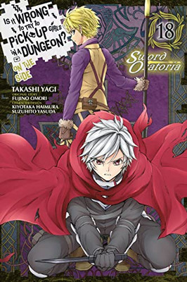 Is It Wrong to Try to Pick Up Girls in a Dungeon? On the Side: Sword Oratoria, Vol. 18 (manga) (Is It Wrong to Try to Pick Up Girls in a, 18)
