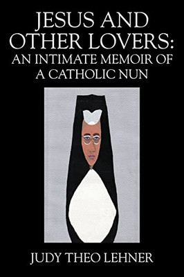 Jesus and Other Lovers: An Intimate Memoir of a Catholic Nun