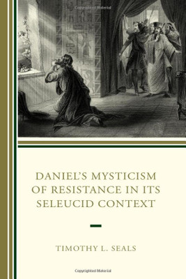 Daniels Mysticism of Resistance in Its Seleucid Context
