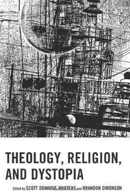 Theology, Religion, and Dystopia (Theology, Religion, and Pop Culture)