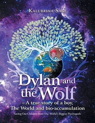 Dylan and the Wolf - a True Story of a Boy, the World and Bioaccumulation: Saving Our Children from the World's Biggest Psychopath