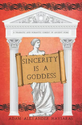 Sincerity is a Goddess: A Dramatic and Romantic Comedy of Ancient Rome (The Etrurian Players)