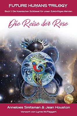 Die Reise der Rose: Die Kosmischen Schlüssel für unser Zukünftiges Werden (Future Humans Trilogy) (German Edition)