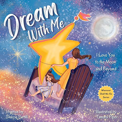 Dream With Me: I Love You to the Moon and Beyond (Mother and Daughter Edition) (Wherever Shall We Go Children's Bedtime Story Series)