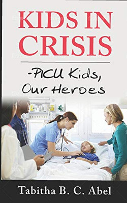 KIDS IN CRISIS: PICU Kids, Our Heroes