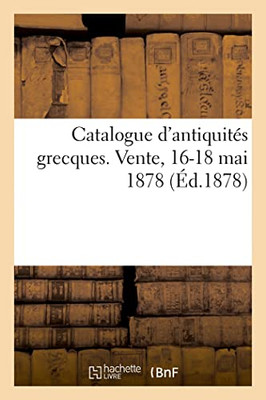 Catalogue d'antiquités grecques. Vente, 16-18 mai 1878 (French Edition)