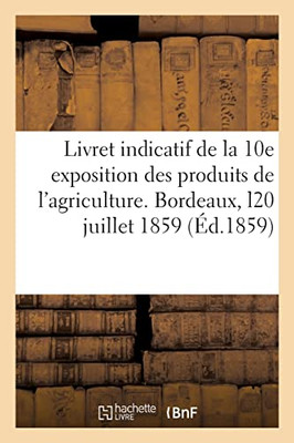 Livret indicatif de la 10e exposition générale des produits de l'agriculture, de l'industrie (French Edition)