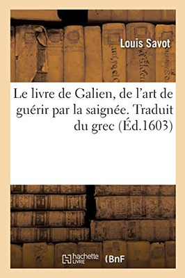 Le livre de Galien, de l'art de guérir par la saignée. Traduit du grec (French Edition)