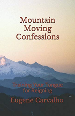 Mountain Moving Confessions: Training Your Tongue for Reigning