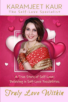 Truly Love Within: A True Story of Self-Love: Believing in Self-Love Possibilities