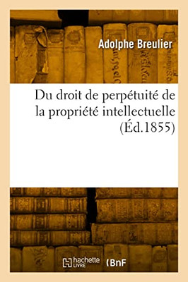 Du droit de perpétuité de la propriété intellectuelle (French Edition)
