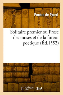 Solitaire premier ou Prose des muses et de la fureur poëtique (French Edition)