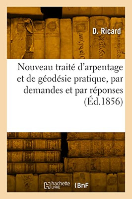 Nouveau traité d'arpentage et de géodésie pratique, par demandes et par réponses (French Edition)