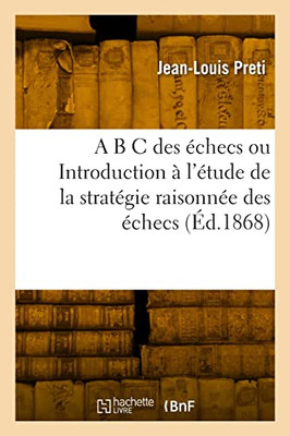 A B C des échecs ou Introduction à l'étude de la stratégie raisonnée des échecs (French Edition)