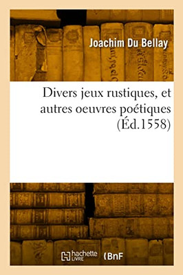 Divers jeux rustiques, et autres oeuvres poétiques (French Edition)