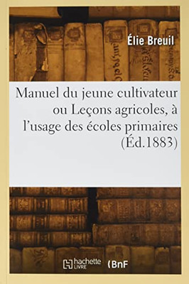 Manuel du jeune cultivateur ou Leçons agricoles à l'usage des écoles primaires (French Edition)