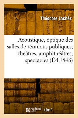Acoustique, optique des salles de réunions publiques, théâtres, amphithéâtres, spectacles, concerts (French Edition)